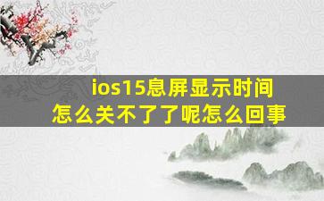 ios15息屏显示时间怎么关不了了呢怎么回事