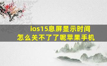 ios15息屏显示时间怎么关不了了呢苹果手机