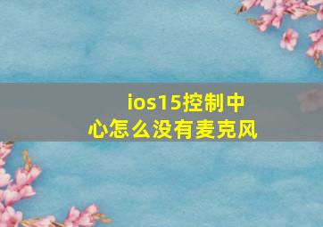 ios15控制中心怎么没有麦克风