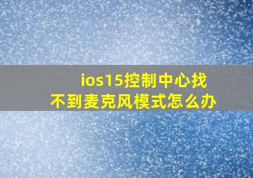 ios15控制中心找不到麦克风模式怎么办