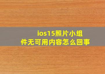 ios15照片小组件无可用内容怎么回事