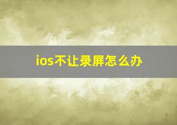 ios不让录屏怎么办