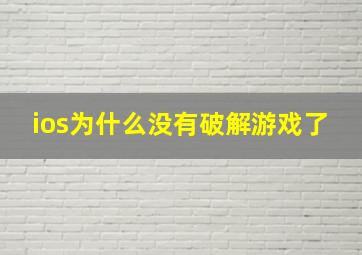 ios为什么没有破解游戏了