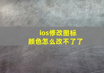 ios修改图标颜色怎么改不了了