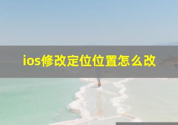 ios修改定位位置怎么改