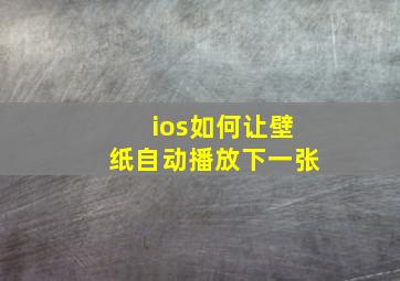 ios如何让壁纸自动播放下一张