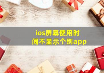 ios屏幕使用时间不显示个别app