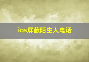 ios屏蔽陌生人电话