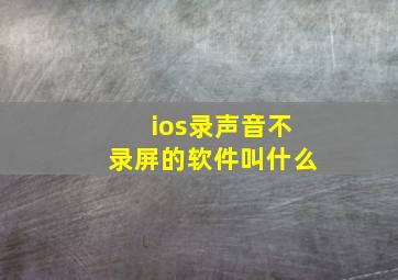 ios录声音不录屏的软件叫什么