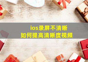 ios录屏不清晰如何提高清晰度视频