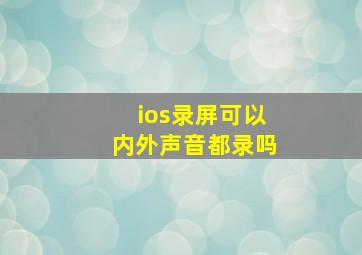 ios录屏可以内外声音都录吗