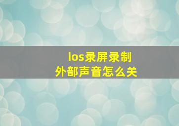 ios录屏录制外部声音怎么关