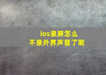 ios录屏怎么不录外界声音了呢