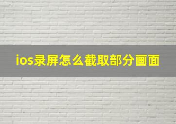 ios录屏怎么截取部分画面