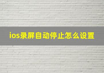 ios录屏自动停止怎么设置