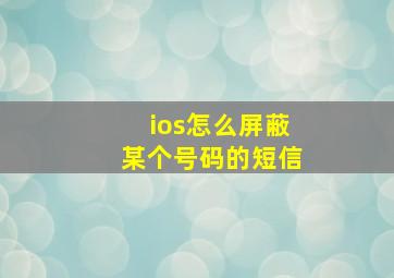 ios怎么屏蔽某个号码的短信