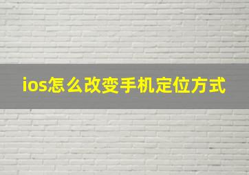 ios怎么改变手机定位方式