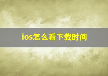 ios怎么看下载时间