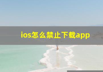 ios怎么禁止下载app