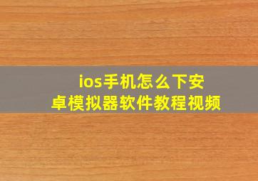 ios手机怎么下安卓模拟器软件教程视频