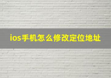 ios手机怎么修改定位地址