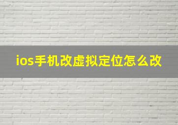 ios手机改虚拟定位怎么改