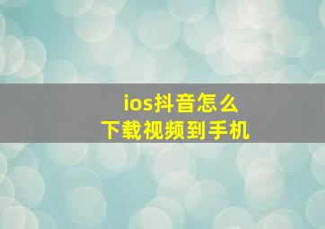 ios抖音怎么下载视频到手机