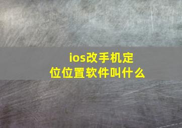 ios改手机定位位置软件叫什么