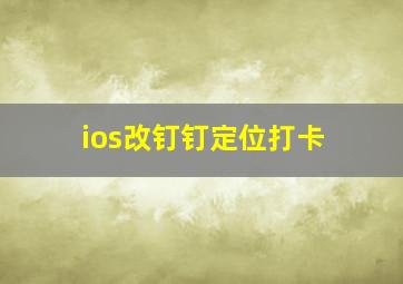 ios改钉钉定位打卡