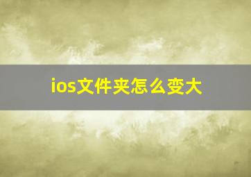 ios文件夹怎么变大