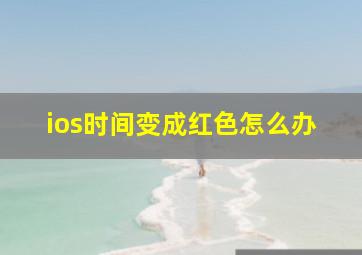 ios时间变成红色怎么办