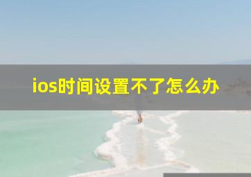 ios时间设置不了怎么办