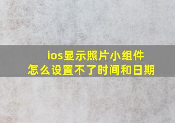 ios显示照片小组件怎么设置不了时间和日期