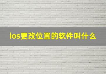 ios更改位置的软件叫什么