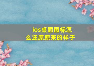 ios桌面图标怎么还原原来的样子