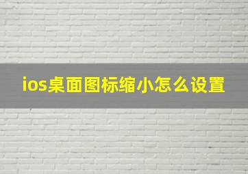 ios桌面图标缩小怎么设置