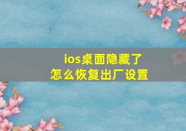 ios桌面隐藏了怎么恢复出厂设置