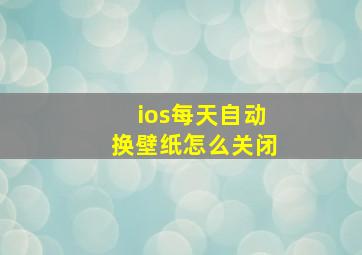 ios每天自动换壁纸怎么关闭