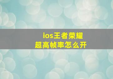 ios王者荣耀超高帧率怎么开