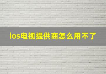 ios电视提供商怎么用不了