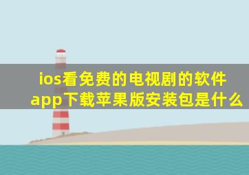 ios看免费的电视剧的软件app下载苹果版安装包是什么