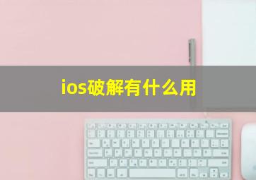 ios破解有什么用