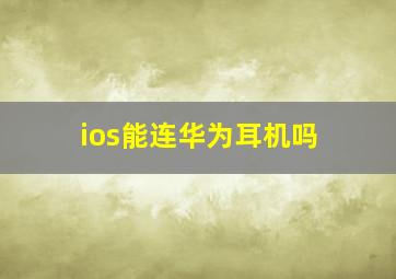 ios能连华为耳机吗