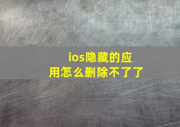 ios隐藏的应用怎么删除不了了