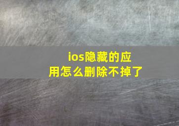 ios隐藏的应用怎么删除不掉了