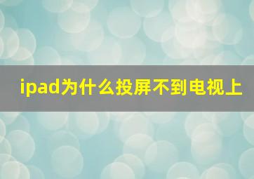 ipad为什么投屏不到电视上