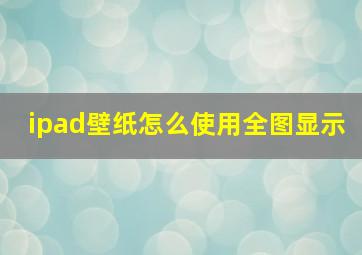 ipad壁纸怎么使用全图显示