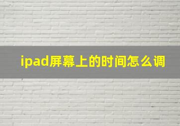 ipad屏幕上的时间怎么调