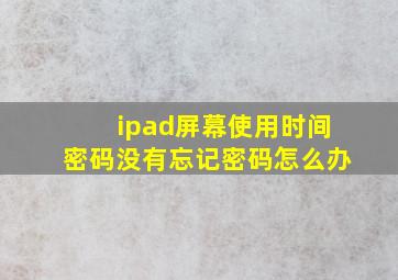 ipad屏幕使用时间密码没有忘记密码怎么办