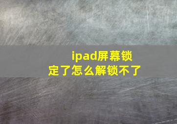 ipad屏幕锁定了怎么解锁不了